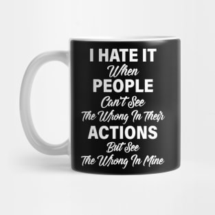 I Hate It When People Can't See The Wrong In Their Actions Mug